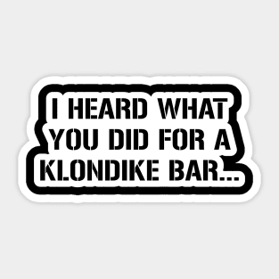 I know what you did for a klondike bar Sticker